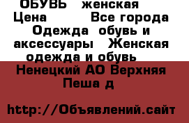 ОБУВЬ . женская .  › Цена ­ 500 - Все города Одежда, обувь и аксессуары » Женская одежда и обувь   . Ненецкий АО,Верхняя Пеша д.